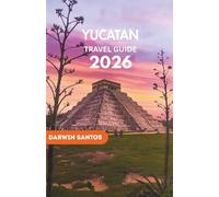 YUCATAN Travel Guide 2026: Ancient Mayan Kingdoms, Crystal-Clear Cenotes, Untouched Coastlines, and the Unmistakable Essence of Mexico’s Most Enchanting Peninsula