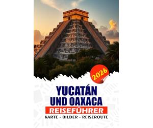 YUCATÁN UND OAXACA REISEFÜHRER 2026: Entdecken Sie Mexikos zeitlose Seele mit versteckten Cenoten, Maya-Tempeln, farbenfrohen Festivals und Küstenausflügen