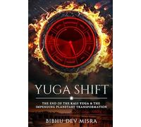 YUGA SHIFT: THE END OF THE KALI YUGA & THE IMPENDING PLANETARY TRANSFORMATION