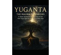 Yuganta: The Malika Prophecies: A Vedic Synthesis on the End of the Kali Yuga and the Dawn of a New Age