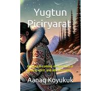 Yugtun Piciryarat (The Ways of Our People): An Alaskan coming-of-age story of culture, spirit, and self-discovery