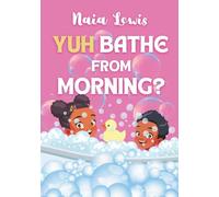 Yuh Bathe From Morning?: A Fun Caribbean Children's Story Book about Personal Hygiene (Mama Knows Best- Caribbean Stories for Children - Jamaican ... Books - Jamaica Stories for Kids - Patwa)