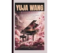 YUJA WANG BIOGRAPHY: From Child Prodigy To Global Piano Superstar, The Inspiring Journey Of Talent, Discipline, Fame, And Fearless Artistic Expression