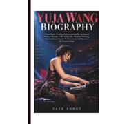 YUJA WANG BIOGRAPHY: From Piano Prodigy To Internationally Acclaimed Concert Pianist - Her Early Life, Musical Training, Extraordinary Career, Performances, And Journey In Classical Music
