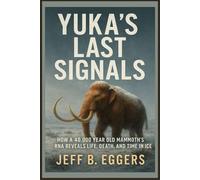 Yuka’s Last Signals: How a 40,000 Year Old Mammoth’s RNA Reveals Life, Death, and Time in Ice