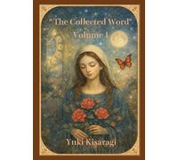 Yuki Kisaragi “ The Collected Word“ Volume 1: A Lyrical Journey of the Soul Through Loss, Reunion, and Awakening
