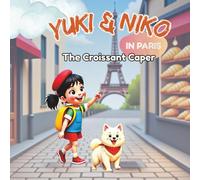 Yuki & Niko in Paris: The Croissant Caper: A sweet, silly mystery for kids who love travel, puppies, and croissants! (Yuki & Niko’s World Adventures)
