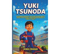 Yuki Tsunoda: An Inspiring Biography for Young Readers About a Rising Star of Racing, From Childhood Dreams to Formula 1 Reality