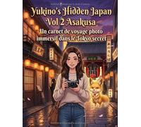 Yukino's Hidden Japan Vol 2 Asakusa: Un carnet de voyage photo immersif dans le Tokyo secret (Le Japon Secret de Yukino)