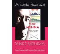 YUKIO MISHIMA: Youth, Beauty, Death between Myth and Illusion (Insights into Japanese Culture)