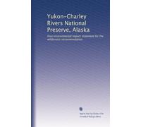 Yukon-Charley Rivers National Preserve, Alaska: final environmental impact statement for the wilderness recommendation