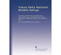 Yukon Delta National Wildlife Refuge: summary of the final comprehensive conservation plan, environmental impact statement, wilderness review, and wild river plan
