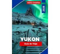 Yukón Guía de Viaje 2026: Descubre naturaleza salvaje impresionante, aventuras con fauna, auroras boreales, sitios históricos de la Fiebre del Oro y consejos prácticos para tu viaje por Canadá.