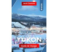 YUKON GUIDE DE VOYAGE 2026: Explorez le Yukon, Canada, avec les aurores boréales, la vaste nature sauvage, l'histoire de la ruée vers l'or, les balades panoramiques et les aventures arctiques