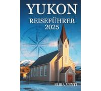 YUKON REISEFÜHRER 2025: Intelligente Planung und lokale Einblicke aus der nördlichen Wildnis Kanadas