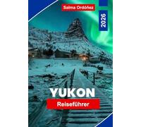 Yukon Reiseführer 2026: Entdecken Sie atemberaubende Wildnis, Tierbeobachtungen, Nordlichter, historische Goldrauschorte und praktische Tipps für Ihr Kanada-Abenteuer.
