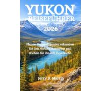 YUKON REISEFÜHRER 2026: Planen Sie intelligenter, erkunden Sie den Norden intensiver und erleben Sie ihn mit Zuversicht.