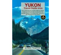 Yukon Travel Guide 2026: How to Road Trip the Dempster Highway, Explore Tombstone Territorial Park, and Experience the Klondike on Your Own Terms - With 7-Day and 14-Day Itineraries for All Seasons