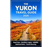 Yukon Travel Guide 2026: Your Pocket Guide to the Northern Lights, Kluane National Park, Gold Rush Towns & Epic Arctic Road Trips
