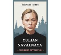 Yulia Navalnaya: The Quiet Revolution: The Untold Biography of Russia’s Reluctant Revolutionary and Her Fight for Freedom Under Putin’s Regime