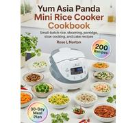Yum Asia Panda Mini Rice Cooker Cookbook: Small-batch rice, steaming, porridge, slow cooking, and cake recipes