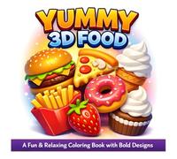 Yummy 3D Food Coloring Book for All Ages: Fun & Relaxing Cute Food Coloring Pages with Bold Designs