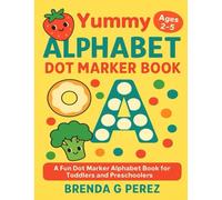 Yummy Alphabet Dot Marker Book: A fun food-themed ABC coloring book for toddlers and preschoolers using dot markers.