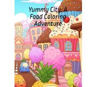 Yummy City: A Food Coloring Adventure: A Magical Coloring Book of Edible Cities, Candy Streets, Chocolate Rivers, and Fun Fruit Cars for Kids!