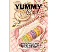 Yummy Food: A Cozy & Delicious Coloring Journey for Adults and Teens: Bold, Easy, and Intricate Food Coloring Book with Sweet Treats, Snacks, and Desserts for Relaxation
