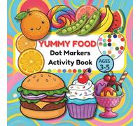 YUMMY FOOD Dot Markers Activity Book: Preschool Fun Series, Dots, Finger Painting & Play Dough! Paint the Dots - Learn Through Play, Ages 3-5