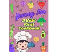 Yummy Fun: A Kids’ First Cookbook: Easy Recipes for Little Chefs to Make and Share!