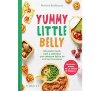 Yummy little belly. 80 piatti facili, sani e deliziosi per rendere felice te e il tuo bambino (Cucina contemporanea e creativa)