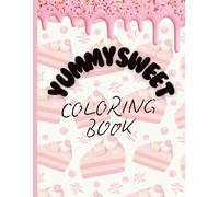 YUMMY SWEET COLORING BOOK: 60 FUN AND EASY COLORING BOOK PAGES OF DESSERT FOR TODDLERS AND KIDS