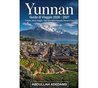 YUNNAN Guida di viaggio 2026-2027: Scopri paesaggi senza tempo, tradizioni vive e avventure infinite nella terra della primavera eterna della Cina: ... Yuanyang e la bellezza remota di Shangri-La