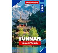 YUNNAN Guida di viaggio 2026: Esplora paesaggi montani, villaggi etnici, antichi paesi, cucina locale e consigli pratici per il tuo viaggio in Cina