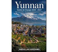 YUNNAN Guide de voyage 2026 - 2027: Découvrez des paysages intemporels, des traditions vivantes et une aventure sans fin dans la terre du printemps éternel de Chine