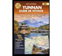 YUNNAN Guide de voyage 2026: Explorez Kunming, Dali, Lijiang, Shangri La et Xishuangbanna avec des itinéraires, hôtels, restauration, trains, cartes, ... conseils locaux dans le sud-ouest de la Chine