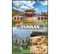 YUNNAN Guide de voyage 2026: Un compagnon complet pour chaque explorateur avec des photos COULEUR, des conseils d'initiés et des itinéraires prêts à l'emploi pour un voyage inoubliable