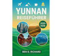 YUNNAN Reiseführer 2025 - 2026: Wie Sie Fehler vermeiden, Geld sparen und den Südwesten Chinas ohne Stress erleben können, mit den richtigen Tipps in der richtigen Reihenfolge