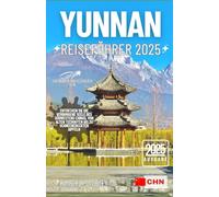 YUNNAN REISEFÜHRER 2025: Entdecken Sie die verborgene Seele des Südwestens Chinas, von alten Teerouten bis zu schneebedeckten Gipfeln (Tour mit Kimberly (German))