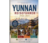 YUNNAN REISEFÜHRER 2026-2027: Entdecken Sie Kunming, Dali, Lijiang, Shangri-La, die Tiger-Springschlucht, die Yuanyang-Reisterrassen, Xishuangbanna ... mit praktischen Tipps für Erstreisen