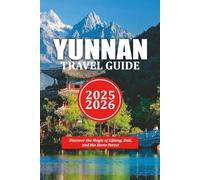 YUNNAN TRAVEL GUIDE 2025-2026: Discover the Magic of Lijiang, Dali, and the Stone Forest