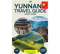 Yunnan Travel Guide 2025-2026: Experience the Southwestern Province in China Like Never Before: Lijiang Old Town, Tiger Leaping Gorge, Shangri-La, ... Destinations in China’s Southwest Gem