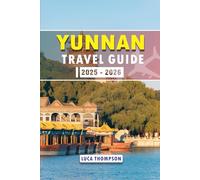 YUNNAN TRAVEL GUIDE 2025 - 2026: Explore Kunming, Dali, Lijiang, and Shangri-La - Discover Yunnan’s Ancient Towns, Snow-Capped Mountains, and Stunning Rice Terraces