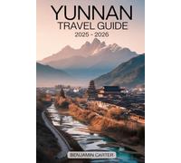 Yunnan Travel Guide 2025 - 2026: Uncover the Heart of Southwest China with This Ultimate Yunnan Travel Guide - Journey through the ancient charm of Lijiang, the towering Jade.......
