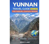 YUNNAN Travel Guide 2026-2027: Explore Kunming, Dali, Lijiang, Shangri-La, Xishuangbanna, and Yuanyang with Insider Tips on Old Towns, Mountain Views, Tea Culture, Ethnic Heritage, and Scenic Escapes