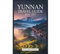 Yunnan Travel Guide 2026-2027: From Lijiang's Old Town and Tiger Leaping Gorge to Dali, Shangri-La, and Xishuangbanna, Everything a First-Time Traveler Needs to Explore Southwest China