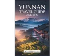 Yunnan Travel Guide 2026-2027: From Lijiang's Old Town and Tiger Leaping Gorge to Dali, Shangri-La, and Xishuangbanna, Everything a First-Time Traveler Needs to Explore Southwest China