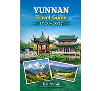 YUNNAN Travel Guide 2026-2027: The Ultimate Companion to Kunming, Dali, Lijiang, Shangri-La, Yuanyang, Xishuangbanna, Tea Country, Local Food, and Stress-Free First-Time Travel.