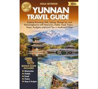 YUNNAN Travel Guide 2026: Explore Kunming, Dali, Lijiang, Shangri La, and Xishuangbanna with Itineraries, Hotels, Food, Trains, Maps, Budgets, and Local Tips in Southwest China